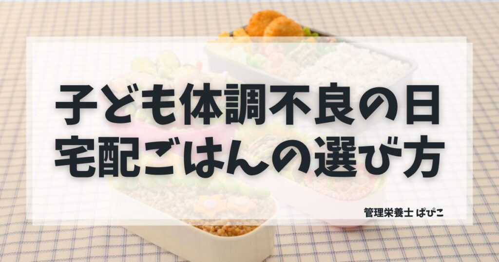 子どもが体調不良のときに宅配ごはんを選ぶ3つの基準を管理栄養士が解説した記事のアイキャッチ画像