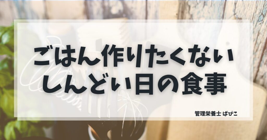 ごはん作りたくない日の対処法としんどい日の食事アイデアを管理栄養士が解説した記事のアイキャッチ画像