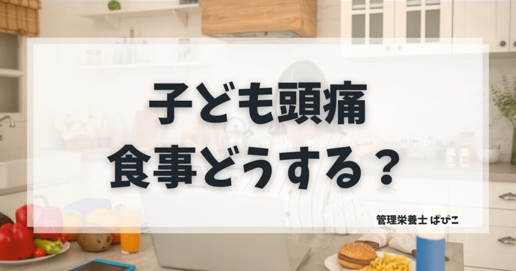 子どもが頭痛のときの食事と食べやすい食べ物
