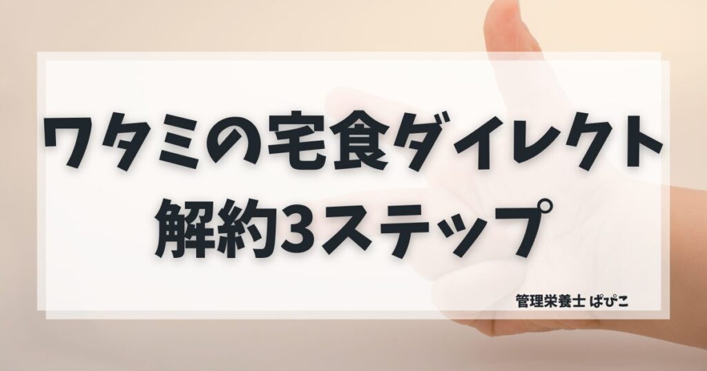 ワタミの宅食ダイレクトの解約方法3ステップを管理栄養士が解説
