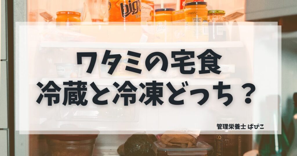 ワタミの宅食ダイレクトの冷蔵と冷凍の違いを管理栄養士がわかりやすく解説