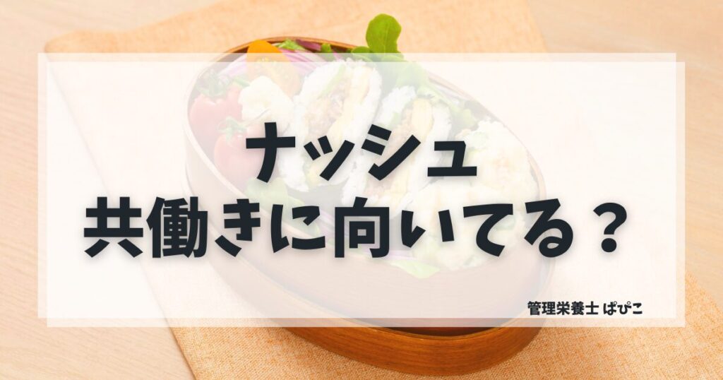 ナッシュが共働き家庭に向いている理由と使い方を管理栄養士ぱぴこが解説するブログ記事