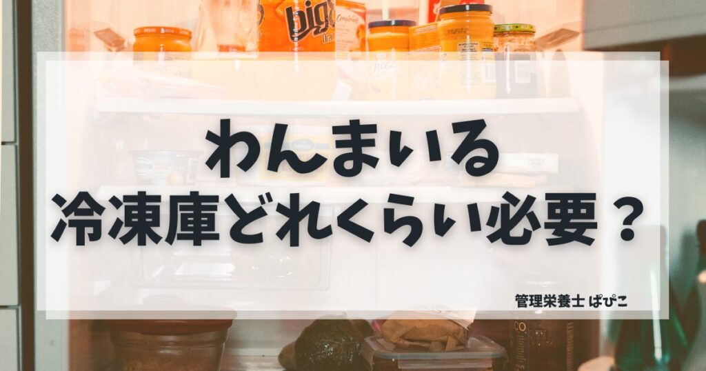わんまいるに必要な冷凍庫スペースのサイズと確保するコツを管理栄養士ぱぴこが解説するブログ記事