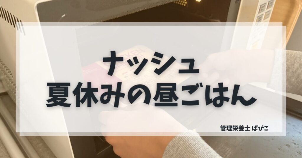 ナッシュは夏休みの昼ごはんに使える理由を管理栄養士が解説