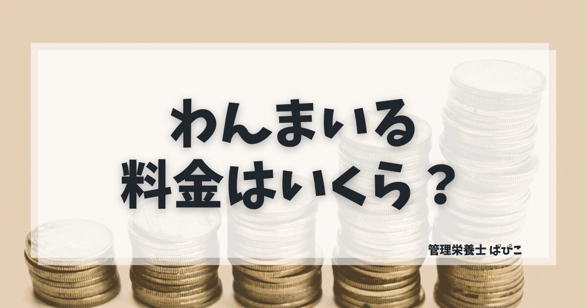 わんまいるの料金プラン別価格と送料込みのトータルコストを管理栄養士ぱぴこが解説するブログ記事