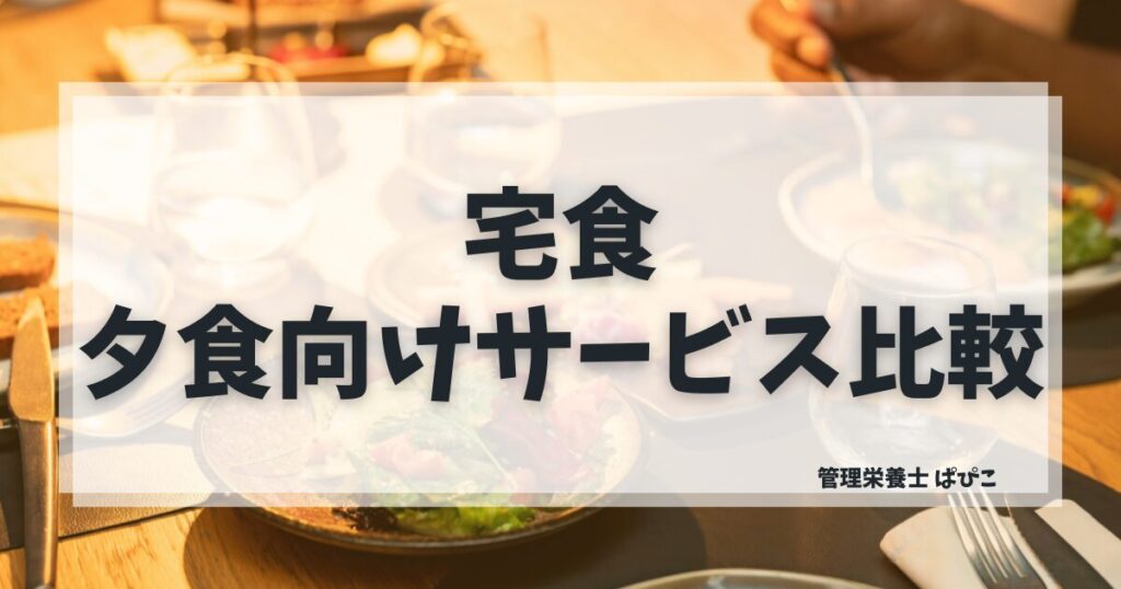 夕食に向いている宅食の選び方を管理栄養士ぱぴこが栄養バランス・味で解説するブログ記事